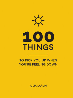 cover image of 100 Things to Pick You Up When You're Feeling Down: Uplifting Quotes and Delightful Ideas to Make You Feel Good